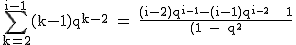 2$\textrm\Bigsum_{k=2}^{i-1}(k-1)q^{k-2} = \frac{(i-2)q^{i-1}-(i-1)q^{i-2} + 1}{(1 - q^2}