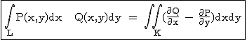 2$\textrm\fbox{\Bigint_{L}P(x,y)dx + Q(x,y)dy = \Bigint\Bigint_{K}(\frac{\partial{Q}}{\partial{x}} - \frac{\partial{P}}{\partial{y}})dxdy}