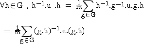 2$\textrm\forall h\in G , h^{-1}.u^+.h = \fra{1}{m}\Bigsum_{g\in G}h^{-1}.g^{-1}.u.g.h\\
 \\ 
 \\ = \fra{1}{m}\Bigsum_{g\in G}(g.h)^{-1}.u.(g.h)