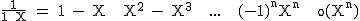 2$\textrm\fra{1}{1+X} = 1 - X + X^2 - X^3 + ... + (-1)^nX^n + o(X^n)