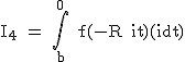 2$\textrm I_4 = \Bigint_{b}^0 f(-R+it)(idt)