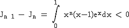 2$\textrm J_{n+1} - J_n = \Bigint_{0}^1 x^n(x-1)e^xdx < 0