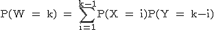 2$\textrm P(W = k) = \Bigsum_{i=1}^{k-1}P(X = i)P(Y = k-i)