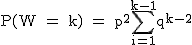 2$\textrm P(W = k) = p^2\Bigsum_{i=1}^{k-1}q^{k-2}