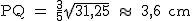 2$\textrm PQ = \fra{3}{5}\sqrt{31,25} \approx \ 3,6 cm