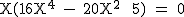 2$\textrm X(16X^4 - 20X^2+ 5) = 0