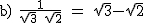 2$\textrm b) \frac{1}{\sqrt{3}+\sqrt{2}} = \sqrt{3}-\sqrt{2}