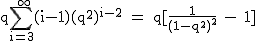 2$\textrm q\Bigsum_{i=3}^{+\infty}(i-1)(q^{2})^{i-2} = q[\frac{1}{(1-q^2)^2} - 1]