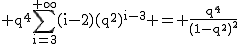 2$\textrm q^{4}\Bigsum_{i=3}^{+\infty}(i-2)(q^2)^{i-3} = \frac{q^4}{(1-q^{2})^2}