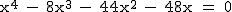 2$\textrm x^4 - 8x^3 - 44x^2 - 48x = 0