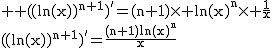 2$ \rm ((ln(x))^{n+1})'=(n+1)\times ln(x)^n\times \frac{1}{x}\\((ln(x))^{n+1})'=\frac{(n+1)ln(x)^n}{x}