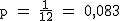 2$ \rm p = \frac{1}{12} = 0,083