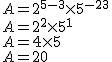 2$ A=2^{5-3} \times 5^{-2+3}
 \\ 
 \\ A=2^2 \times 5^1
 \\ 
 \\ A=4 \times 5
 \\ 
 \\ A=20