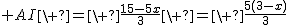 2$ AI\ =\ \frac{15-5x}{3}\ =\ \frac{5(3-x)}{3}