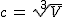 2$c\,=\,\sqrt[3]{V}