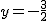 2$y=-\frac{3}{2}