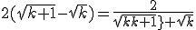 2(\sqrt{k+1}-\sqrt{k})=\frac{2}{sqrt{k+1}+\sqrt{k}