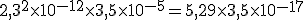 2,3^2\times10^{-12}\times3,5\times10^{-5}=5,29\times3,5\times10^{-17}