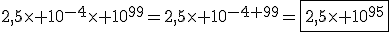 2,5\times 10^{-4}\times 10^{99}=2,5\times 10^{-4+99}=\fbox{2,5\times 10^{95}}