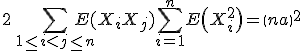 2\,\Bigsum_{1\le%20i%3Cj\le%20n}~E(X_iX_j)%20+%20\Bigsum_{i=1}^n~E\(X_i^2\)=\(n a\)^2