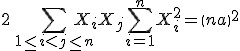 2\,\Bigsum_{1\le%20i%3Cj\le%20n}~X_iX_j%20+%20\Bigsum_{i=1}^n~X_i^2=\(n a\)^2