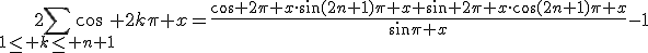 2\Bigsum_{1\le k\le n+1}\cos 2k\pi x=\frac{\cos 2\pi x\cdot\sin(2n+1)\pi x+\sin 2\pi x\cdot\cos(2n+1)\pi x}{\sin\pi x}-1