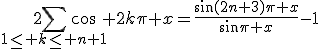 2\Bigsum_{1\le k\le n+1}\cos 2k\pi x=\frac{\sin(2n+3)\pi x}{\sin\pi x}-1