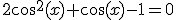 2\cos^2(x)+\cos(x)-1=0