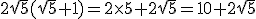 2\sqrt{5}(\sqrt{5}+1)=2\times{5}+2\sqrt{5}=10+2\sqrt{5}