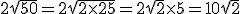 2\sqrt{50}=2\sqrt{2\times25}=2\sqrt{2}\times5=10\sqrt{2}