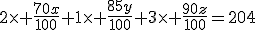 2\times \frac{70x}{100}+1\times \frac{85y}{100}+3\times \frac{90z}{100}=204