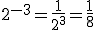 2^{-3}=\frac{1}{2^3}=\frac{1}{8}