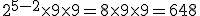 2^{5-2}\times9\times9=8\times9\times9=648