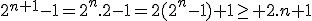 2^{n+1}-1=2^n.2-1=2(2^n-1)+1\ge 2.n+1