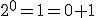 2^0=1=0+1