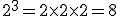 2^3 = 2\times 2\times 2 = 8