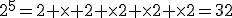 2^5=2 \times 2 \times2 \times2 \times2=32