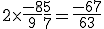 2 \times \frac{-8}{9} + \frac{5}{7} = \frac{-67}{63}