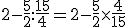 2 - \frac{5}{2} : \frac{15}{4} = 2 - \frac{5}{2} \times \frac{4}{15}
