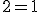 2 = 1