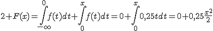 2 F(x)=\int_{-\infty}^0f(t)dt+\int_0^xf(t)dt=0+\int_0^x0,25tdt=0+0,25\frac{x^2}{2}