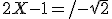 2 X-1 = +/- \sqrt 2