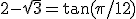 2-\sqrt{3}=\tan(\pi/12)