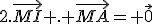 2.\vec{MI} . \vec{MA}= \vec{0}