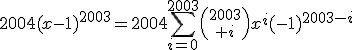 \forall x\in\mathbb{R},\;2004(x-1)^{2003}=2004\Bigsum_{i=0}^{2003}{2003\choose i}x^i(-1)^{2003-i}