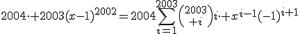 \forall x\in\mathbb{R},\;2004\cdot 2003(x-1)^{2002}=2004\Bigsum_{i=1}^{2003}{2003\choose i}i\cdot x^{i-1}(-1)^{i+1}