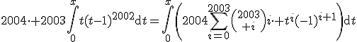 \forall x\in\mathbb{R},\;2004\cdot 2003\Bigint_0^xt(t-1)^{2002}\mathrm{d}t=\Bigint_0^x\left(2004\Bigsum_{i=0}^{2003}{2003\choose i}i\cdot t^{i}(-1)^{i+1}\right)\mathrm{d}t