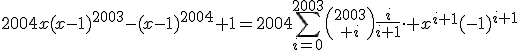 \forall x\in\mathbb{R},\;2004x(x-1)^{2003}-(x-1)^{2004}+1=2004\Bigsum_{i=0}^{2003}{2003\choose i}\frac{i}{i+1}\cdot x^{i+1}(-1)^{i+1}