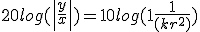 20log(\begin{vmatrix}
 \\ \frac {y}{x}\\ 
 \\ 
 \\ \end{vmatrix})= 10log(1+ \frac{1}{(kr^{2})})