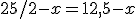 25/2 - x = 12,5 - x